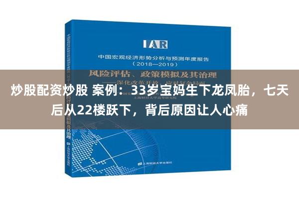 炒股配资炒股 案例：33岁宝妈生下龙凤胎，七天后从22楼跃下，背后原因让人心痛