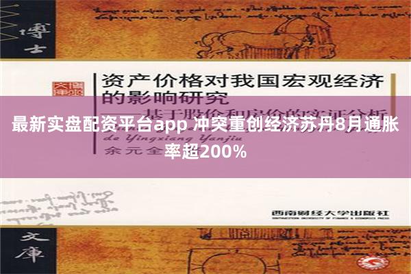 最新实盘配资平台app 冲突重创经济　苏丹8月通胀率超200%