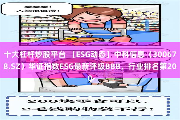 十大杠杆炒股平台 【ESG动态】中科信息（300678.SZ）华证指数ESG最新评级BBB，行业排名第20