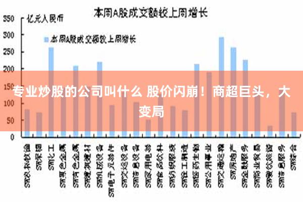 专业炒股的公司叫什么 股价闪崩！商超巨头，大变局