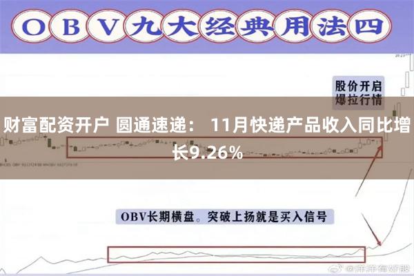 财富配资开户 圆通速递： 11月快递产品收入同比增长9.26%